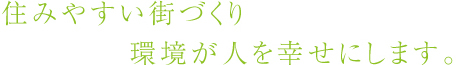 住みやすい街づくり環境が人を幸せにします。